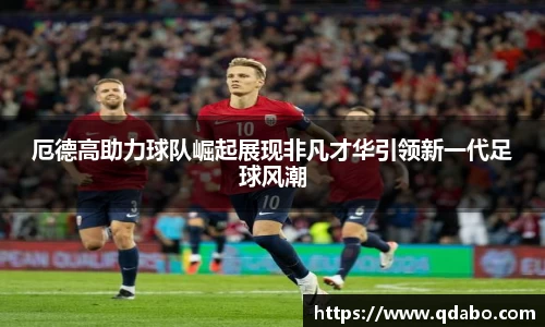 熊猫体育厄德高助力球队崛起展现非凡才华引领新一代足球风潮